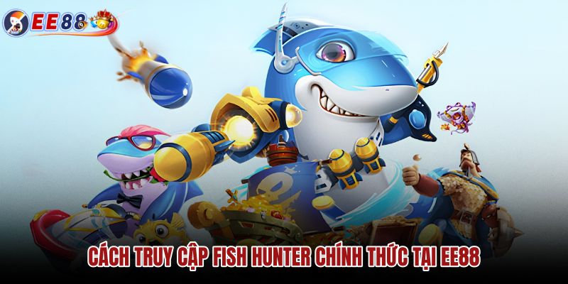 cach-truy-cap-fish-hunter-chinh-thuc-tai-ee88 cach-truy-cap-fish-hunter-chinh-thuc-tai-ee88
