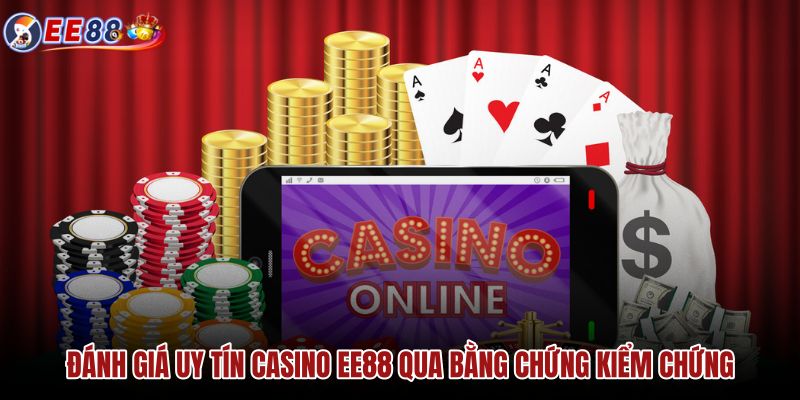 Bằng chứng minh bạch cho mức độ uy tín Casino EE88